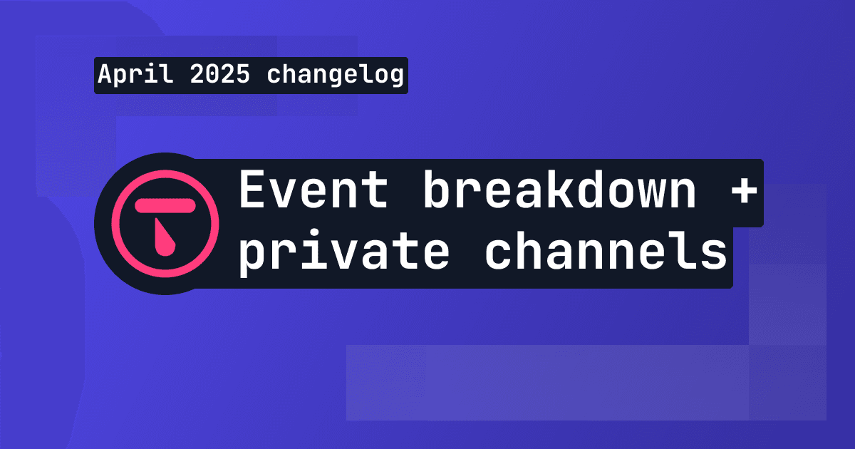 Changelog: event breakdown, sessions, private channels