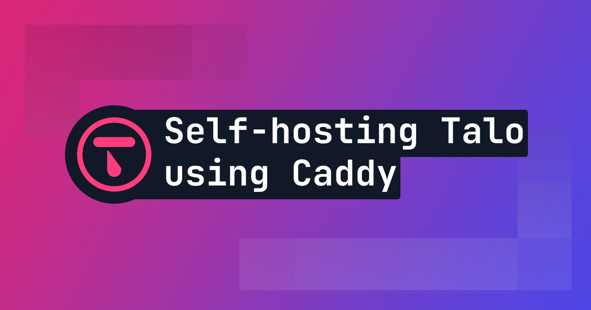 Exploring Talo’s new Caddy self-hosting template